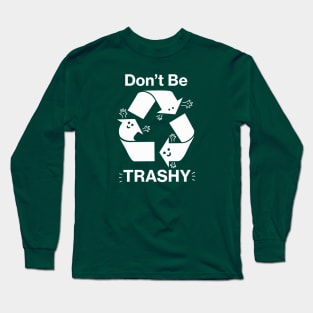 Don't Be Trashy Recycling Symbol Long Sleeve T-Shirt